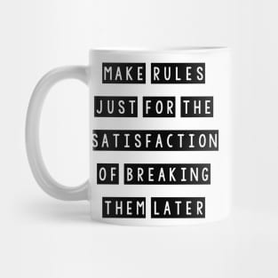 Make rules just for the satisfaction of breaking them later Mug